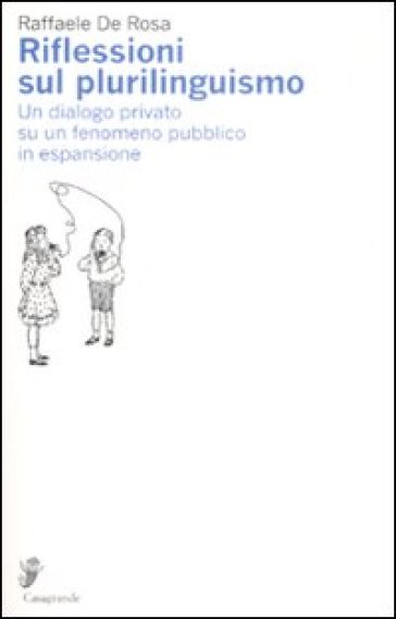 Riflessioni sul plurilinguismo. Un dialogo privato su un fenomeno pubblico in espansione - Raffaele De Rosa