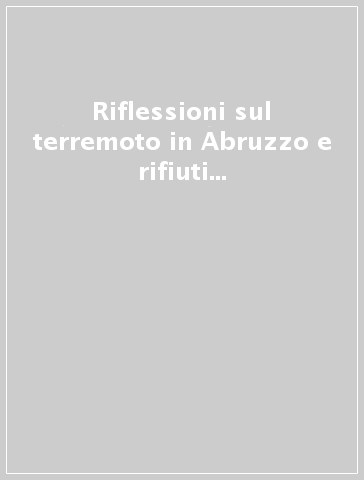 Riflessioni sul terremoto in Abruzzo e rifiuti urbani. Rischi e valorizzazione (Roma, 5 giugno 2009)