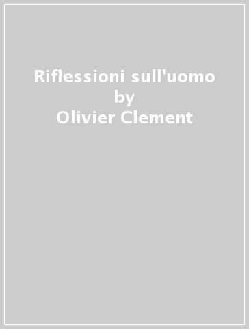 Riflessioni sull'uomo - Olivier Clement