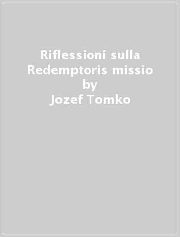 Riflessioni sulla Redemptoris missio - Jozef Tomko - Carlo Maria Martini - Tommaso Federici