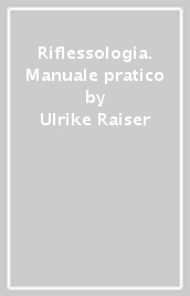 Riflessologia. Manuale pratico