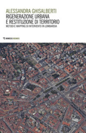 Rigenerazione urbana e restituzione di territorio. Metodi e mapping di intervento in Lombardia