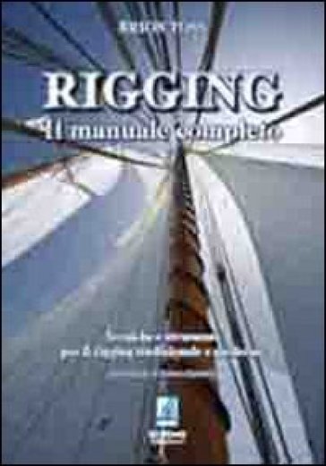 Rigging. Il manuale completo. Tecniche e strumenti per il rigging tradizionale e moderno - Brion Toss - Toss Brion