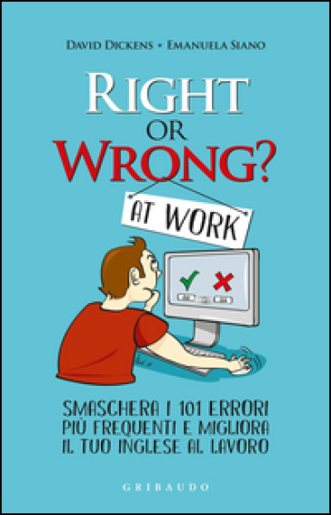 Right or wrong? At work. Smaschera i tuoi 101 errori più frequenti sul lavoro e migliora il tuo inglese per sempre - David Dickens - Emanuela Siano