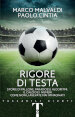 Rigore di testa. Storie di pallone, paradossi, algoritmi: il calcio e i numeri come non li avevate mai immaginati