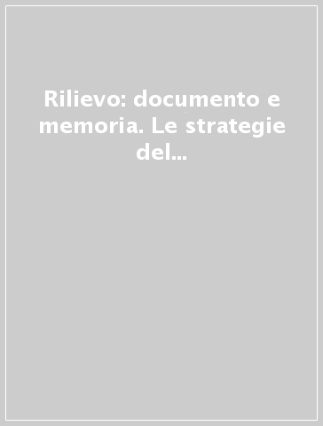 Rilievo: documento e memoria. Le strategie del rilievo finalizzato alla tutela e al recupero del patrimonio architettonico. Atti del Convegno (Aversa, ottobre 1998)