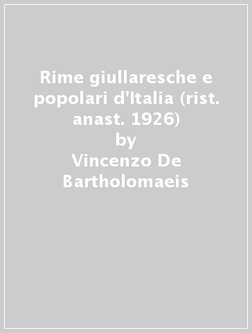 Rime giullaresche e popolari d'Italia (rist. anast. 1926) - Vincenzo De Bartholomaeis