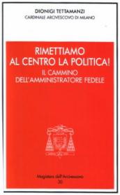 Rimettiamo al centro la politica! Il cammino dell amministratore fedele