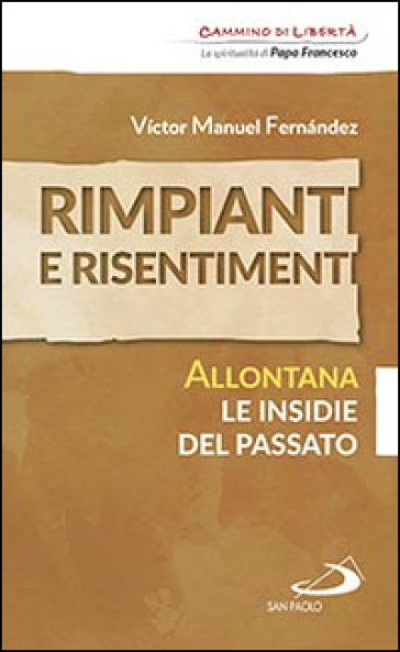 Rimpianti e risentimenti. Allontana le insidie del passato - Victor Manuel Fernandez