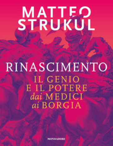Rinascimento. Il genio e il potere dai Medici ai Borgia - Matteo Strukul