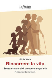 Rincorrere la vita. Senza stancarsi di crescere a ogni età