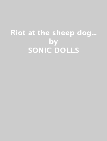 Riot at the sheep dog... - SONIC DOLLS