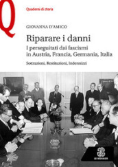 Riparare i danni. I perseguitati dai fascismi in Austria, Francia, Germania, Italia. Sottrazioni, restituzioni, indennizzi