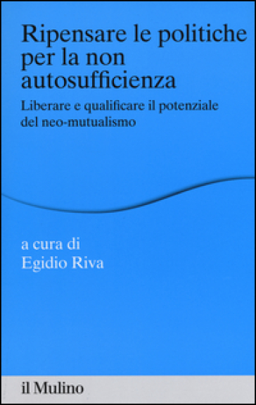 Ripensare le politiche per la non autosufficienza. Liberare e qualificare il potenziale del neo-mutualismo