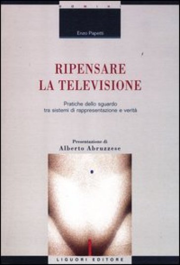 Ripensare la televisione. Pratiche dello sguardo tra sistemi di rappresentazione e verità - Enzo Papetti