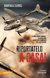 Riportatelo a casa! Seconda guerra mondiale: la storia vera di un pilota scomparso sulle Alpi italiane