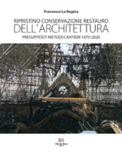 Ripristino conservazione restauro dell architettura. Presupposti metodi cantieri 1970-2020