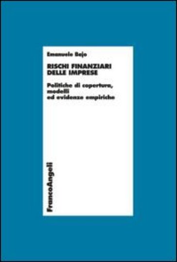 Rischi finanziari delle imprese. Politiche di copertura, modelli ed evidenze empiriche - Emanuele Bajo