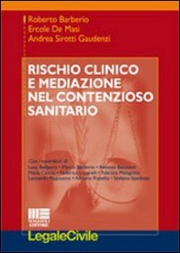 Rischio clinico e mediazione nel contenzioso sanitario - Roberto Barberio - Ercole De Masi - Andrea Sirotti Gaudenzi