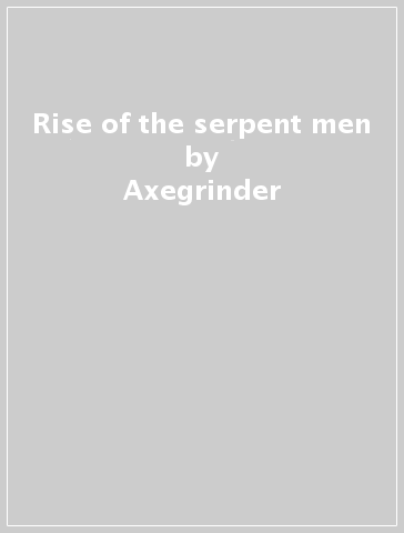 Rise of the serpent men - Axegrinder