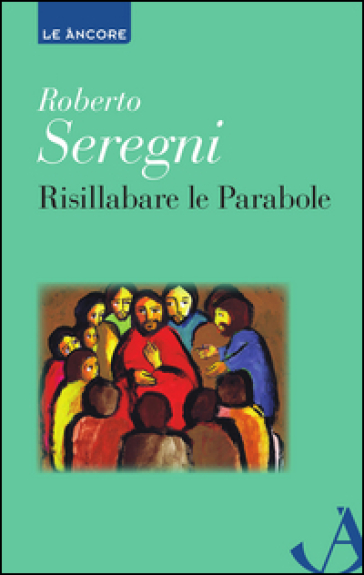 Risillabare le parabole - Roberto Seregni