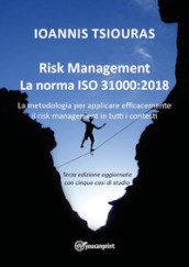 Risk management. La norma ISO 31000:2018. La metodologia per applicare efficacemente il risk management in tutti i contesti. Nuova ediz.