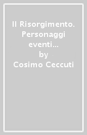 Il Risorgimento. Personaggi eventi idee battaglie