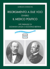 Risorgimento a due voci ovvero Il medico politico. Vite parallele di Giovanni Lanza e Agostino Bertani