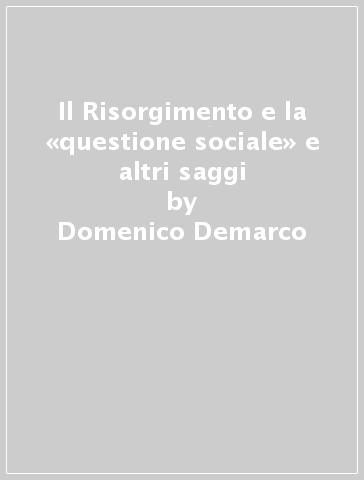 Il Risorgimento e la «questione sociale» e altri saggi - Domenico Demarco