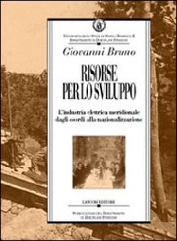 Risorse per lo sviluppo. L'industria elettrica meridionale dagli esordi alla nazionalizzazione - Giovanni Bruno