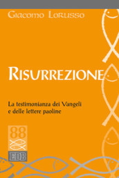 Risurrezione. La testimonianza dei Vangeli e delle lettere paoline