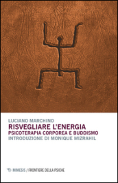 Risvegliare l energia. Psicoterapia corporea e buddismo