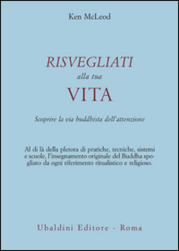 Risvegliati alla tua vita. La via buddista dell'attenzione - Ken McLeod