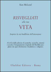 Risvegliati alla tua vita. La via buddista dell attenzione