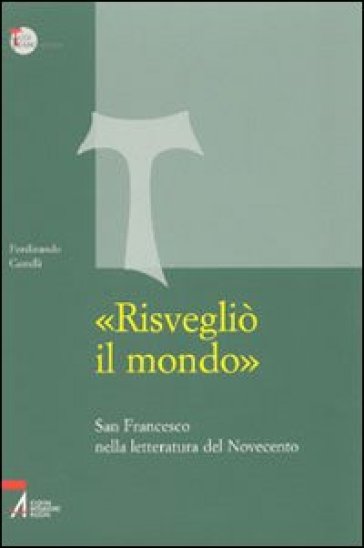 «Risvegliò il mondo». San Francesco nella letteratura del Novecento - Ferdinando Castelli