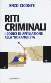 Riti criminali. I codici di affiliazione alla  ndrangheta