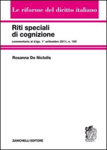 Riti speciali di cognizione. Commentario al d.lgs. 1° settembre 2011, n.150 - Rosanna De Nictolis