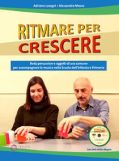 Ritmare per crescere. Body percussion e oggetti di uso comune per accompagnare la musica nella scuola dell infanzia e primaria. Con DVD-ROM