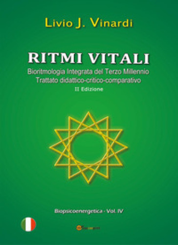 Ritmi vitali. Bioritmologia integrata del terzo millennio. Trattato didattico-critico-comparativo - Livio J. Vinardi