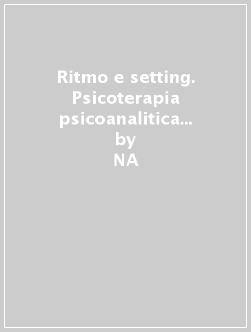 Ritmo e setting. Psicoterapia psicoanalitica «Once a week» - Marysa Gino  NA - Rosa Romano Toscani