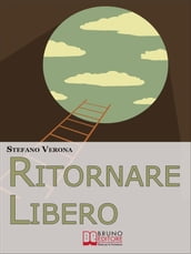 Ritornare Libero. Come Spezzare la Catena delle Abitudini Depotenzianti Liberandosi dai Comportamenti Nocivi e Riprendendo il Controllo della Propria Vita. (Ebook Italiano - Anteprima Gratis)