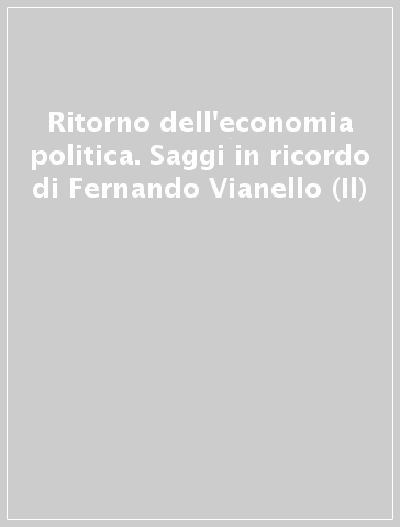 Ritorno dell'economia politica. Saggi in ricordo di Fernando Vianello (Il)