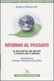 Ritorno al passato. La fine dell era del petrolio e il futuro che ci attende. Conversazione con James Howard Kunstler