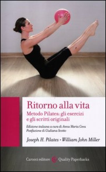 Ritorno alla vita. Metodo Pilates: gli esercizi e gli scritti originali - Joseph H. Pilates - William John Miller