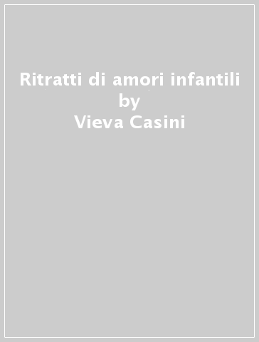 Ritratti di amori infantili - Vieva Casini