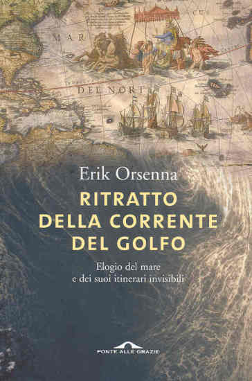 Ritratto della Corrente del Golfo. Elogio del mare e dei suoi itinerari invisibili - Erik Orsenna
