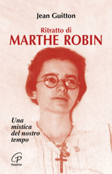 Ritratto di Marthe Robin. Una mistica del nostro tempo - Jean Guitton