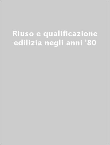 Riuso e qualificazione edilizia negli anni '80