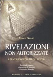 Rivelazioni non autorizzate. Il sentiero occulto del potere