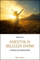 Rivestita di bellezza divina. La donna nel mistero di Dio